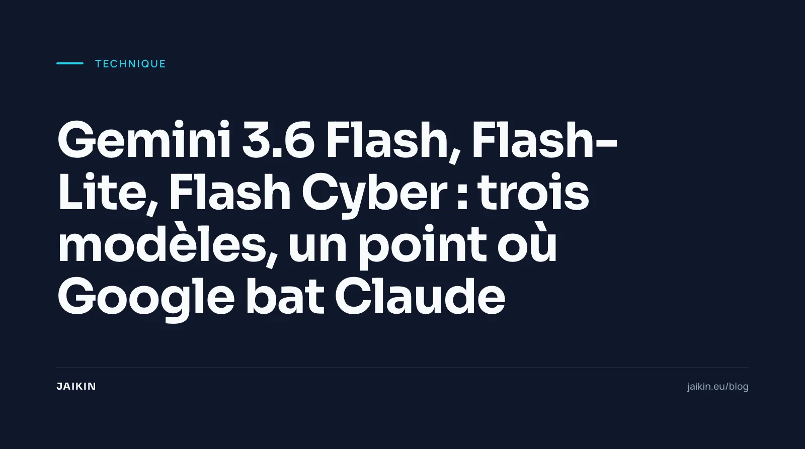 Gemini 3.6 Flash, Flash-Lite, Flash Cyber : trois modèles, un point où Google bat Claude