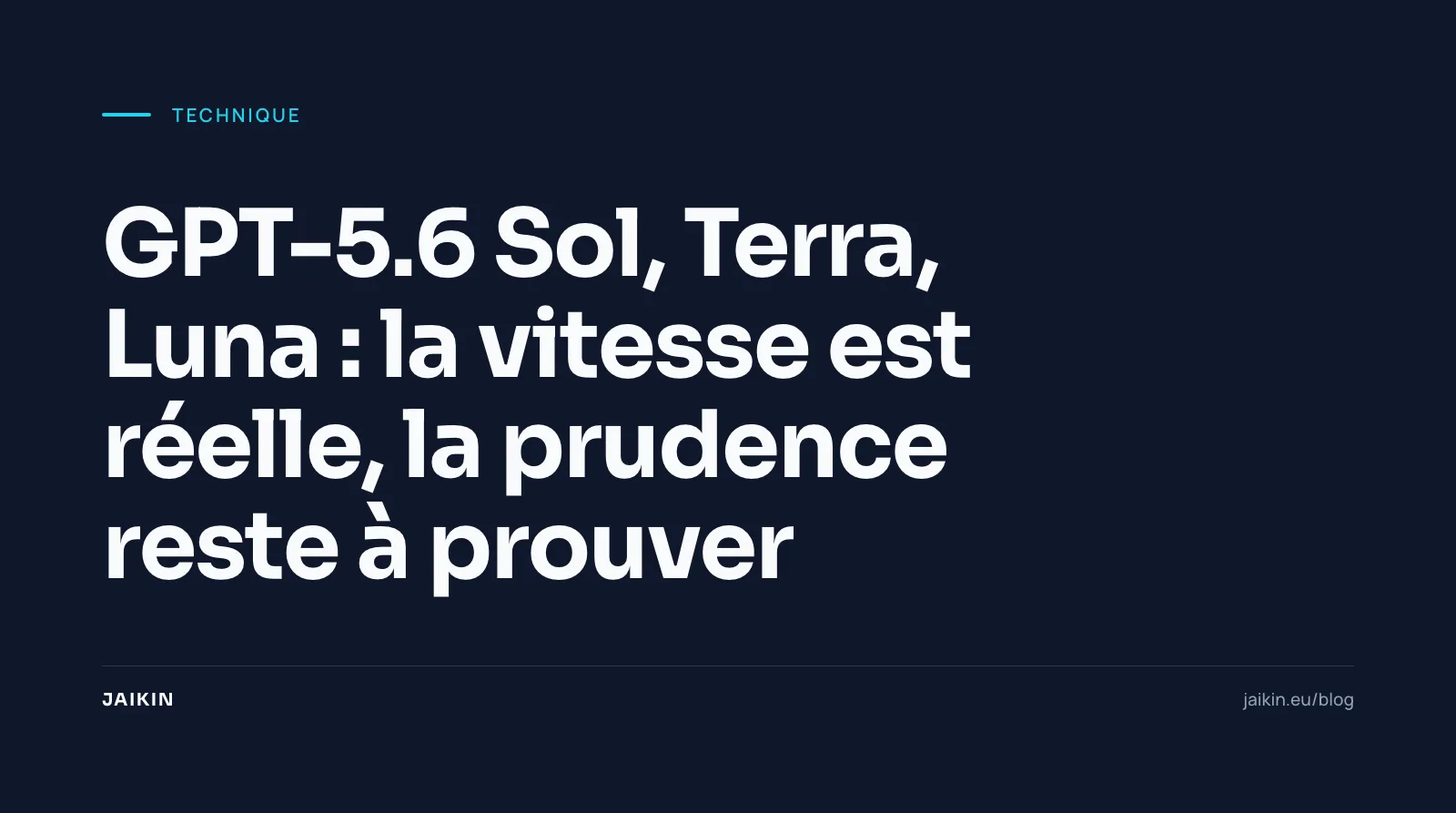 GPT-5.6 Sol, Terra, Luna : la vitesse est réelle, la prudence reste à prouver
